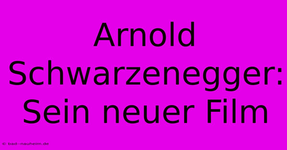 Arnold Schwarzenegger: Sein Neuer Film