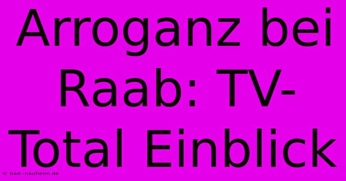 Arroganz Bei Raab: TV-Total Einblick