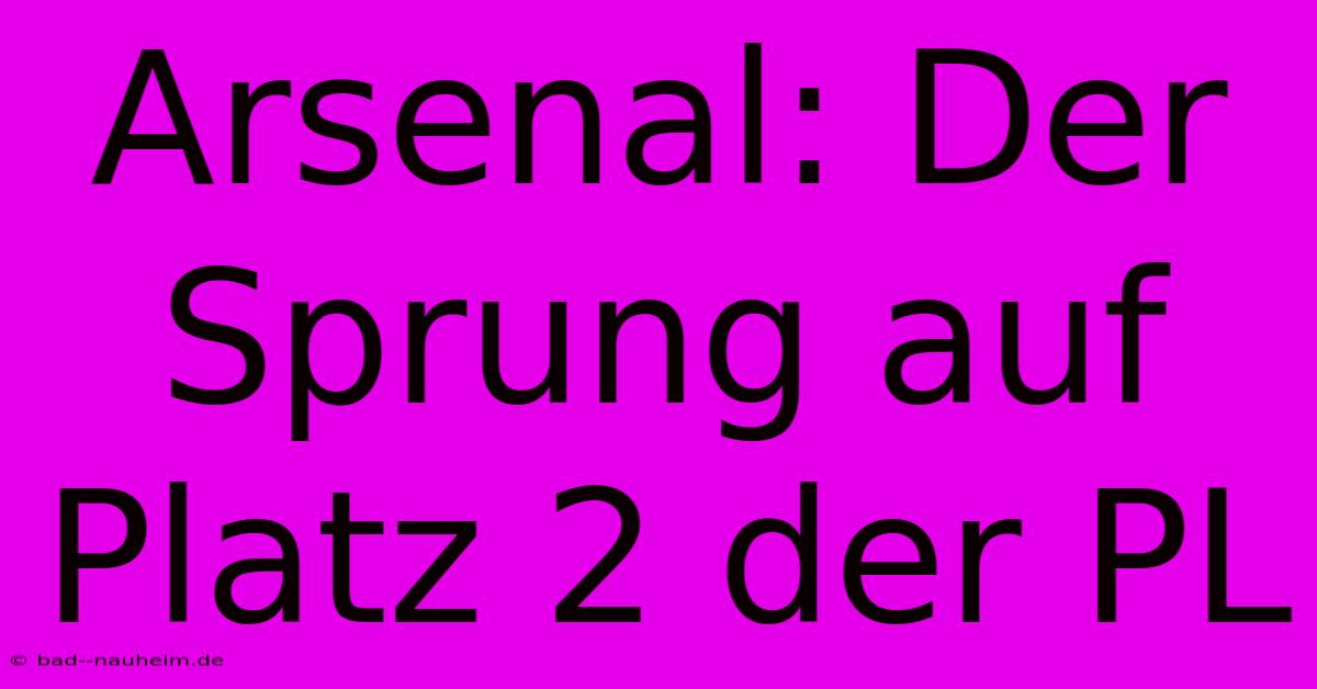 Arsenal: Der Sprung Auf Platz 2 Der PL