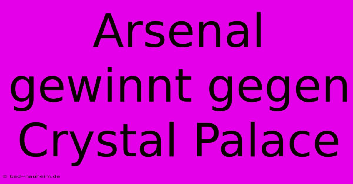 Arsenal Gewinnt Gegen Crystal Palace