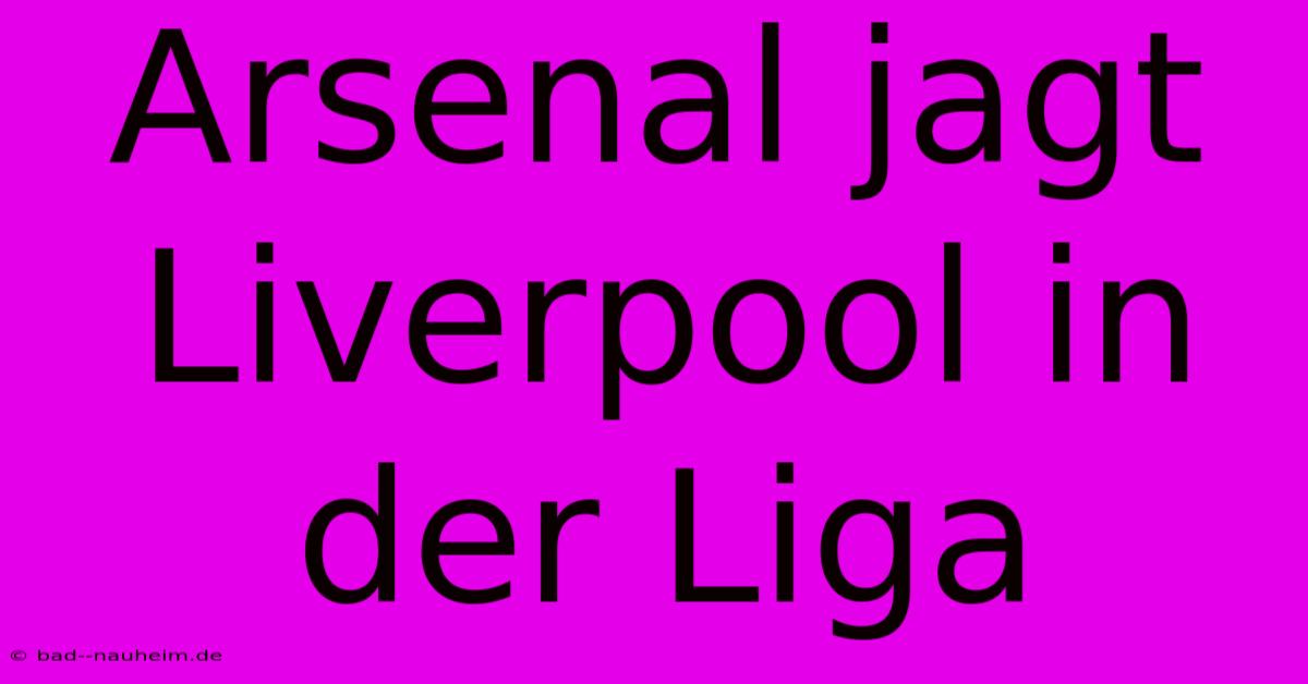 Arsenal Jagt Liverpool In Der Liga