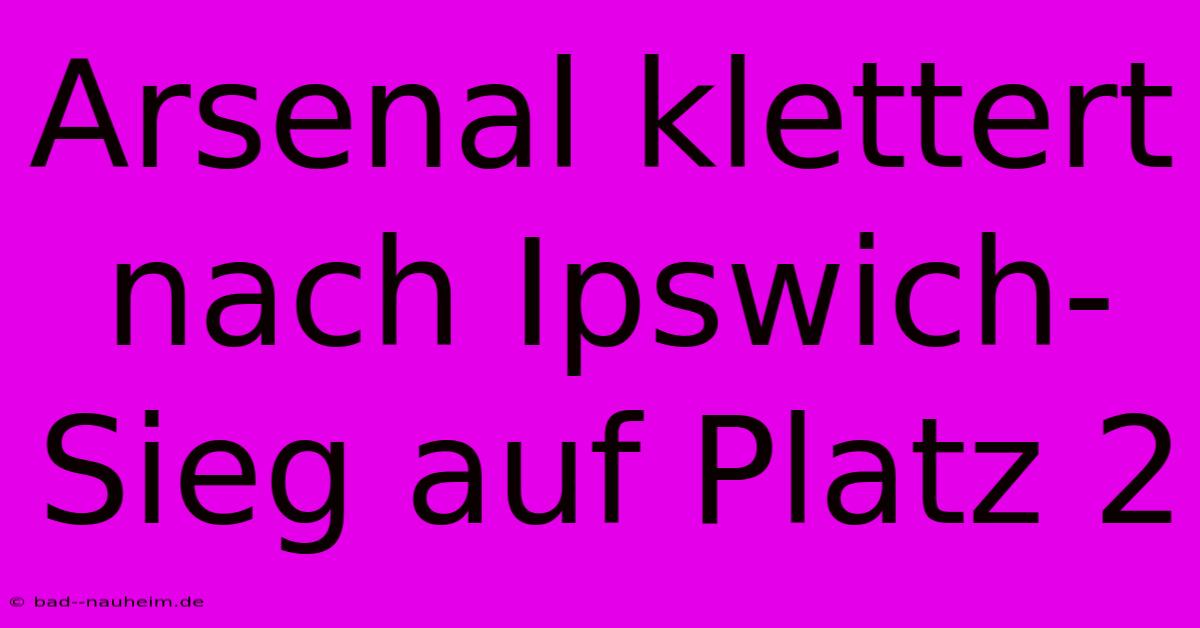 Arsenal Klettert Nach Ipswich-Sieg Auf Platz 2