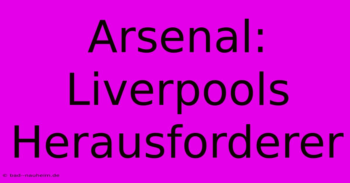 Arsenal: Liverpools Herausforderer