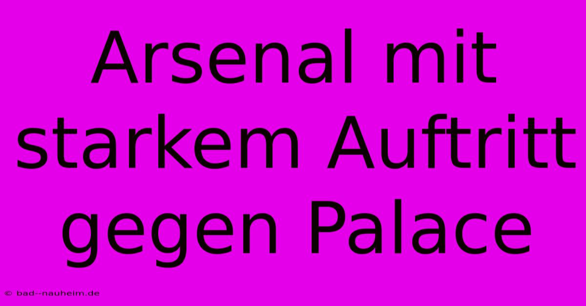 Arsenal Mit Starkem Auftritt Gegen Palace