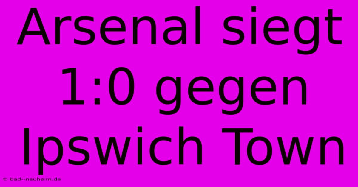 Arsenal Siegt 1:0 Gegen Ipswich Town