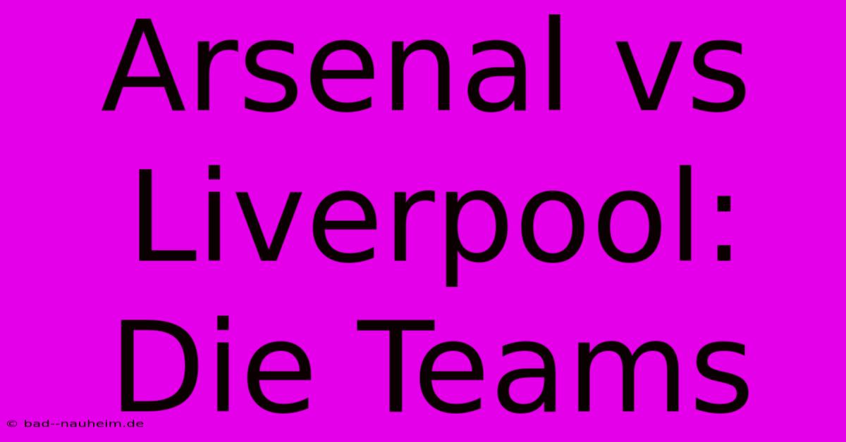 Arsenal Vs Liverpool:  Die Teams