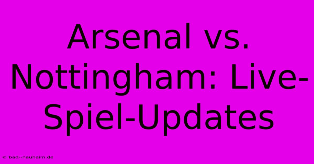 Arsenal Vs. Nottingham: Live-Spiel-Updates