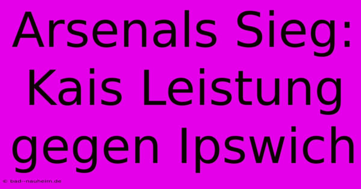 Arsenals Sieg: Kais Leistung Gegen Ipswich