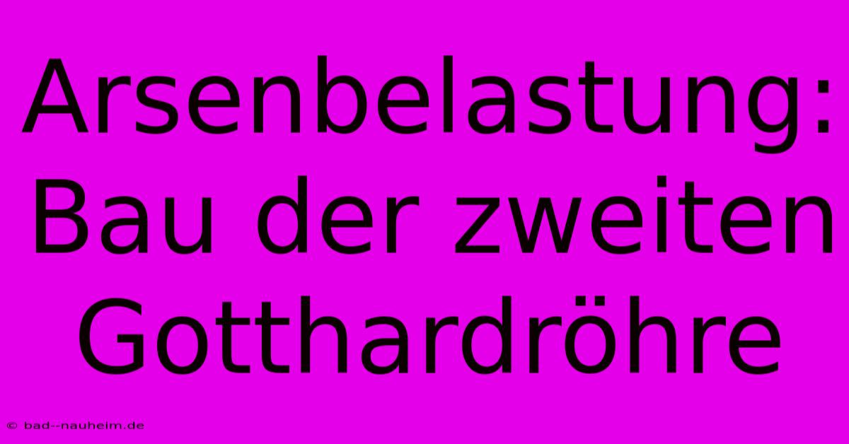 Arsenbelastung: Bau Der Zweiten Gotthardröhre