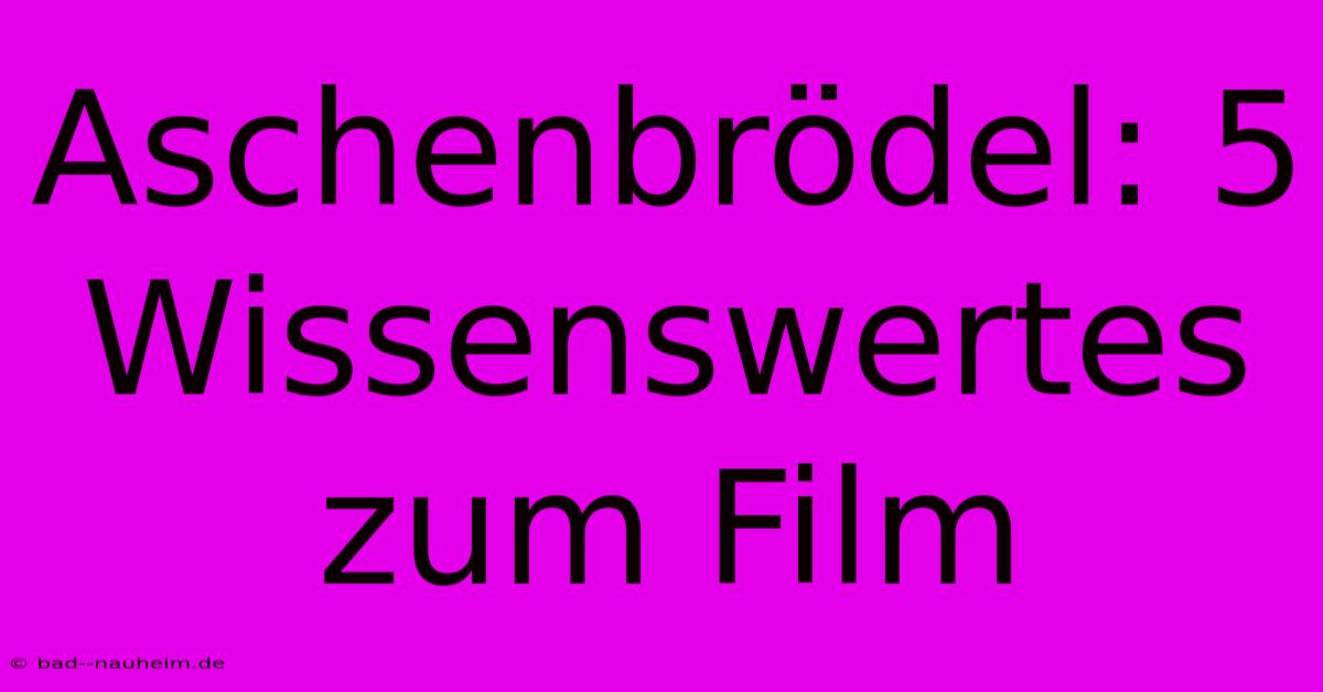 Aschenbrödel: 5 Wissenswertes Zum Film