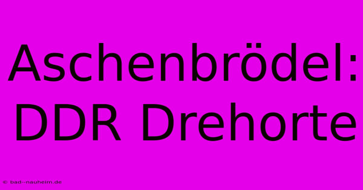 Aschenbrödel: DDR Drehorte