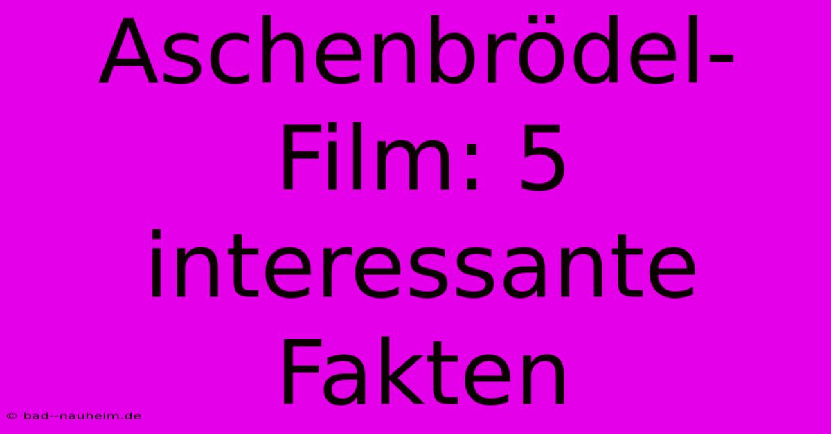 Aschenbrödel-Film: 5 Interessante Fakten