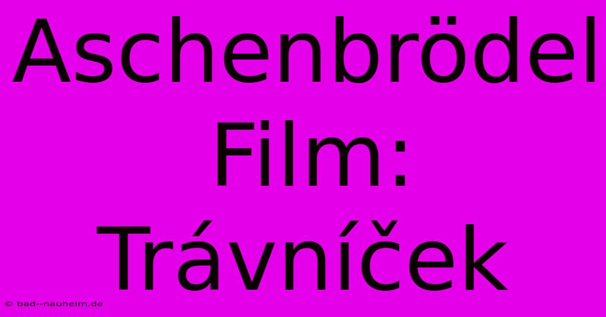 Aschenbrödel Film: Trávníček