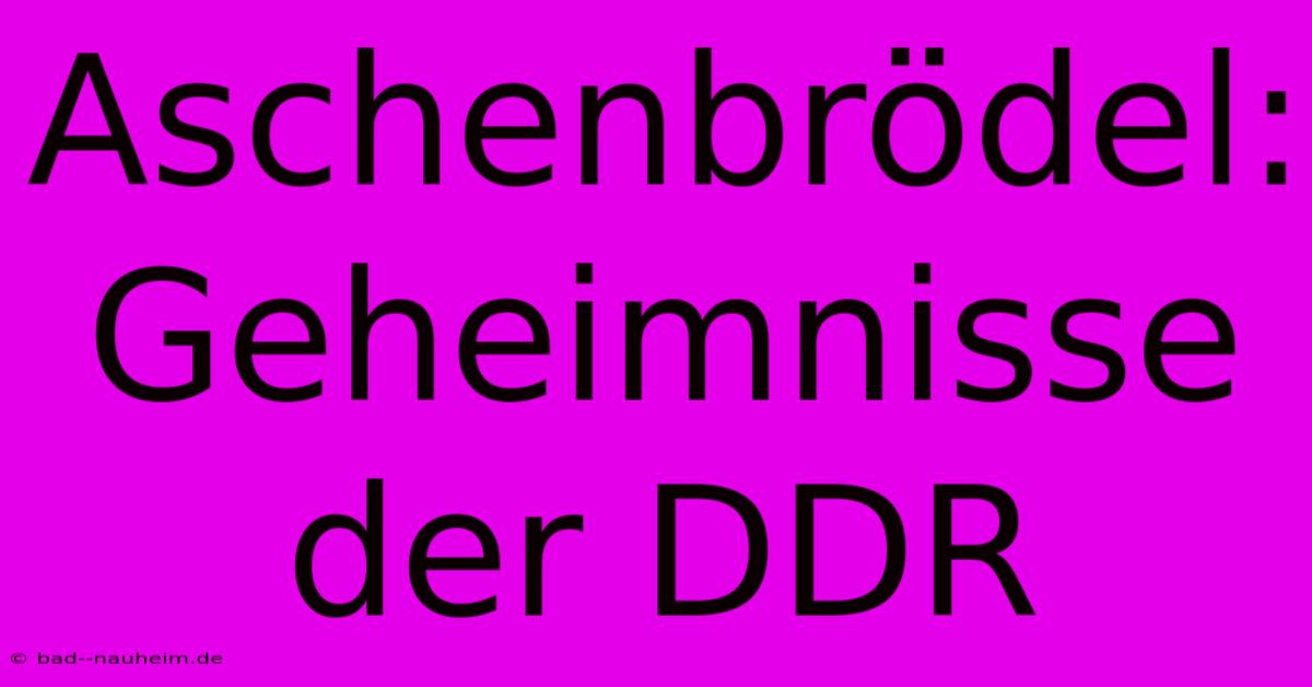 Aschenbrödel: Geheimnisse Der DDR