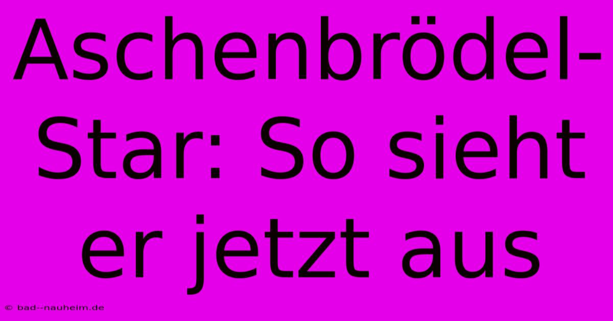 Aschenbrödel-Star: So Sieht Er Jetzt Aus