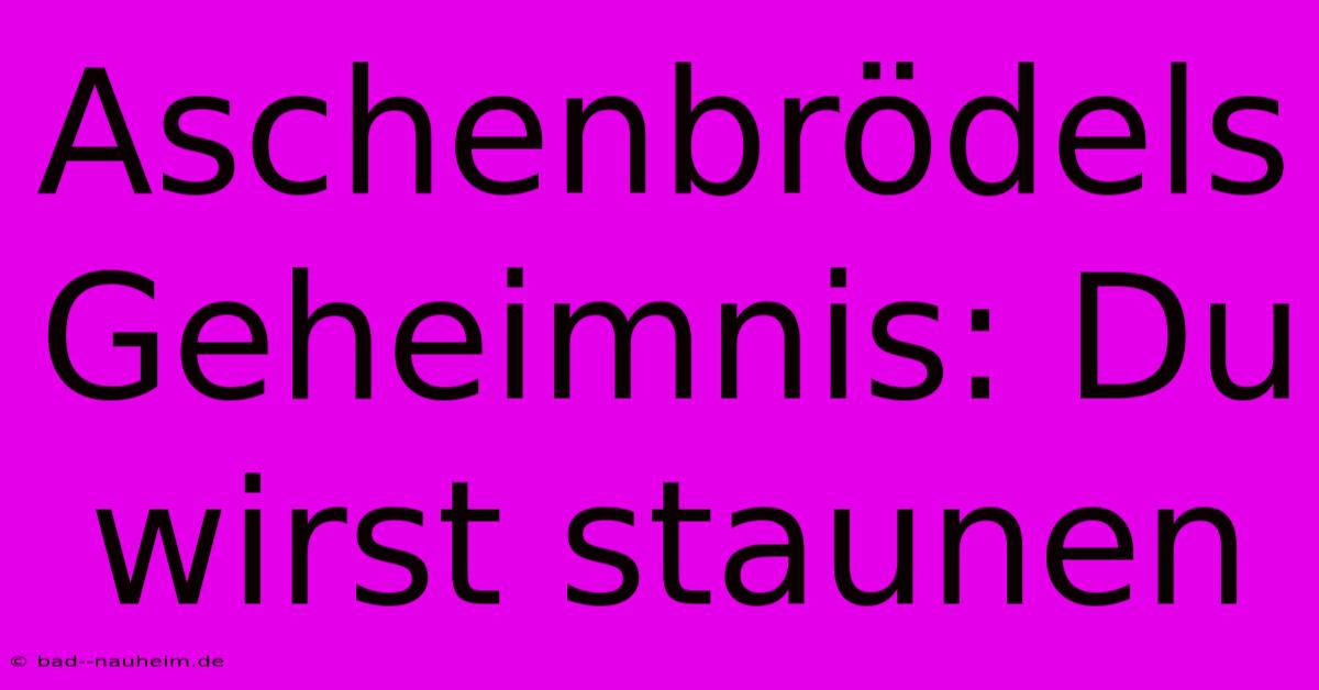 Aschenbrödels Geheimnis: Du Wirst Staunen