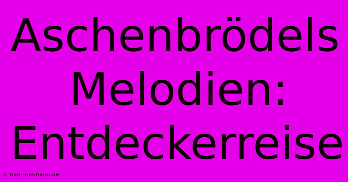 Aschenbrödels Melodien:  Entdeckerreise