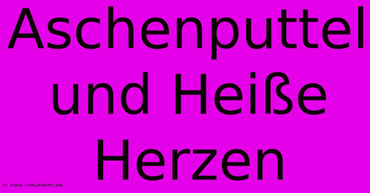 Aschenputtel Und Heiße Herzen