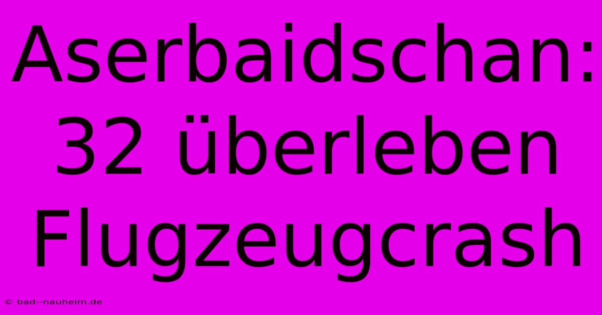 Aserbaidschan: 32 Überleben Flugzeugcrash