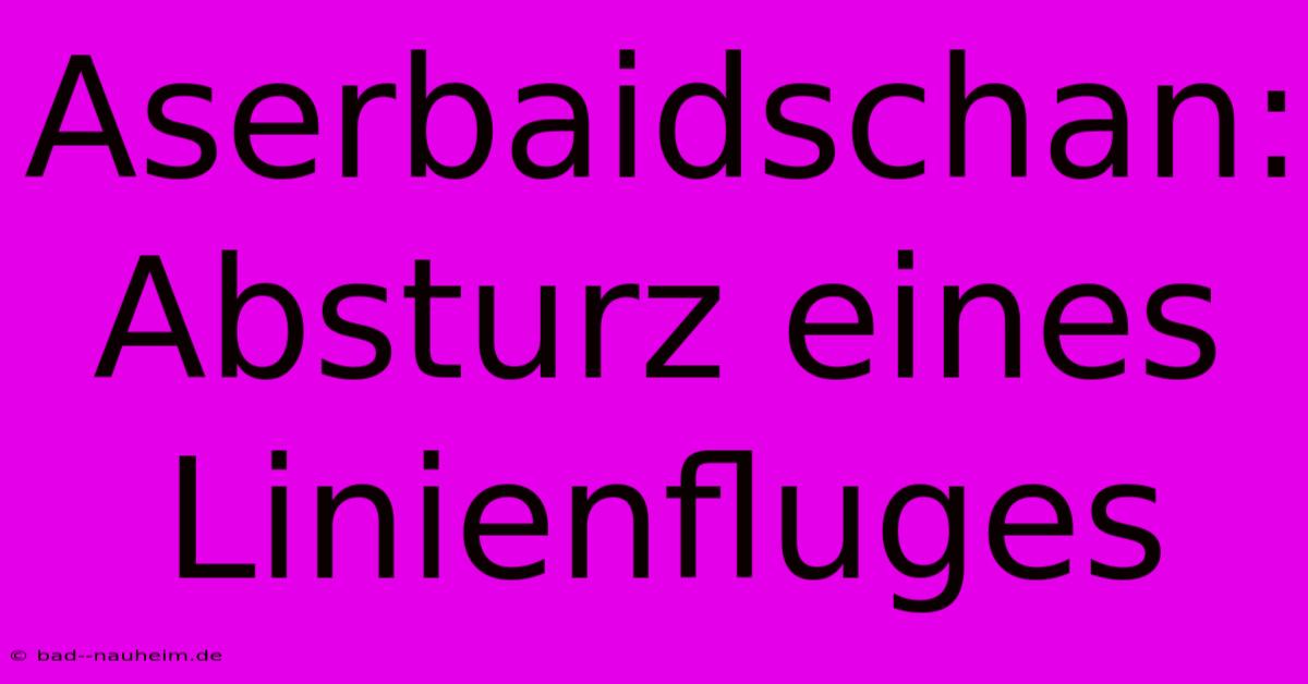 Aserbaidschan: Absturz Eines Linienfluges