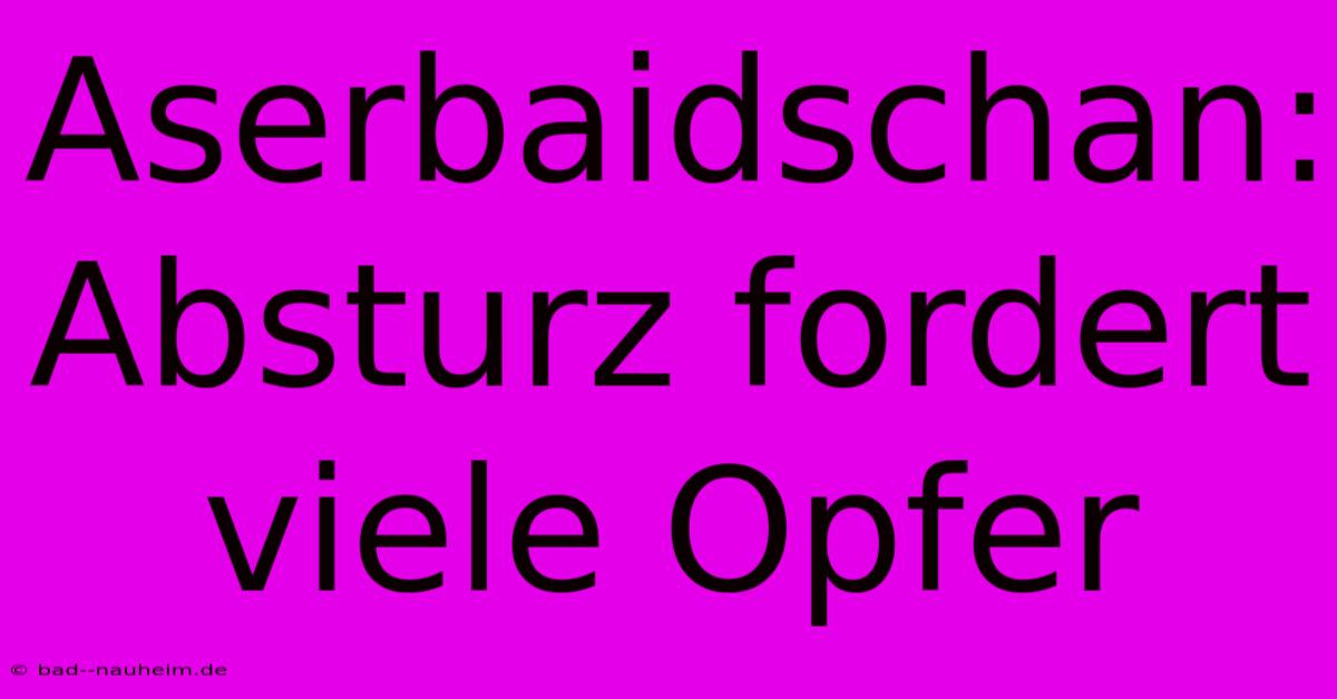 Aserbaidschan: Absturz Fordert Viele Opfer