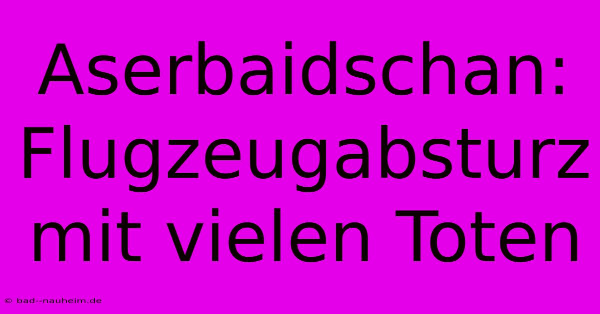 Aserbaidschan: Flugzeugabsturz Mit Vielen Toten