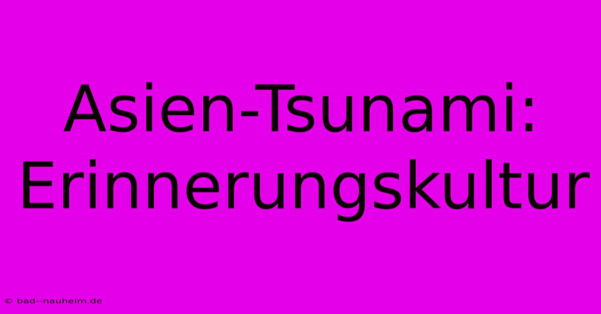 Asien-Tsunami: Erinnerungskultur