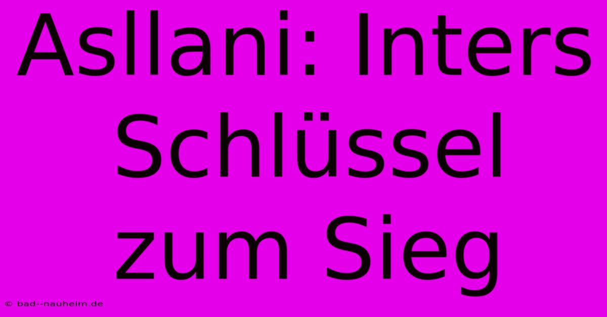 Asllani: Inters Schlüssel Zum Sieg
