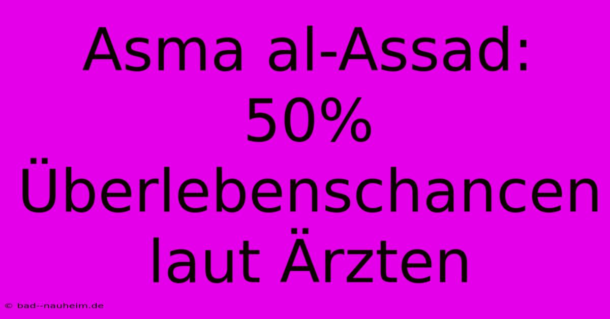 Asma Al-Assad: 50% Überlebenschancen Laut Ärzten