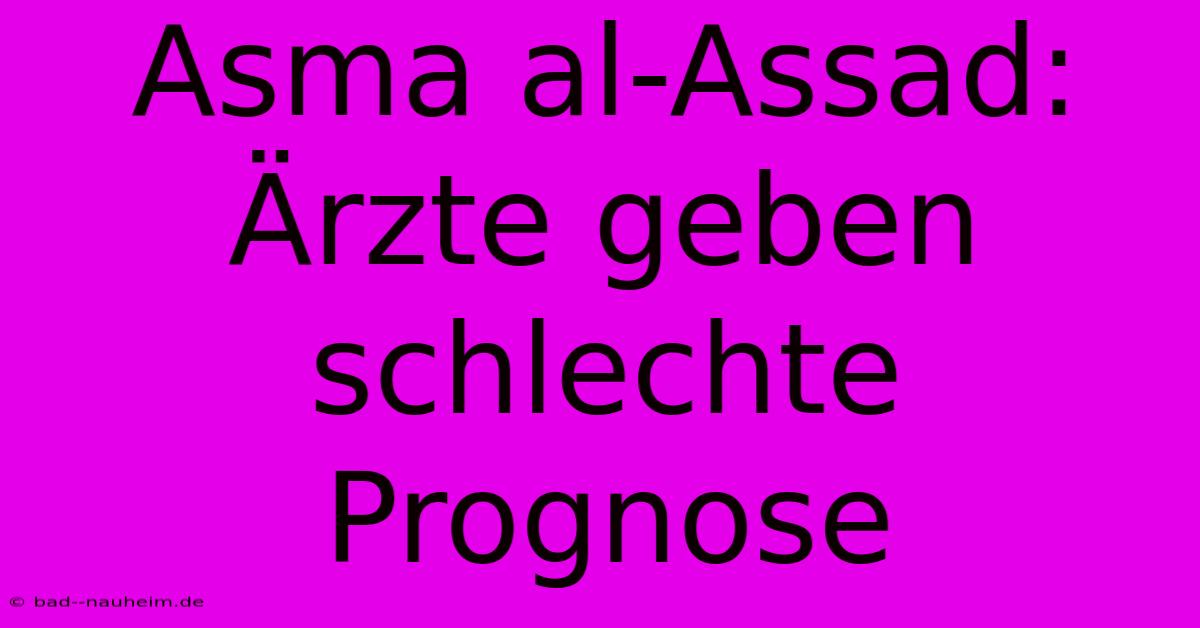 Asma Al-Assad: Ärzte Geben Schlechte Prognose