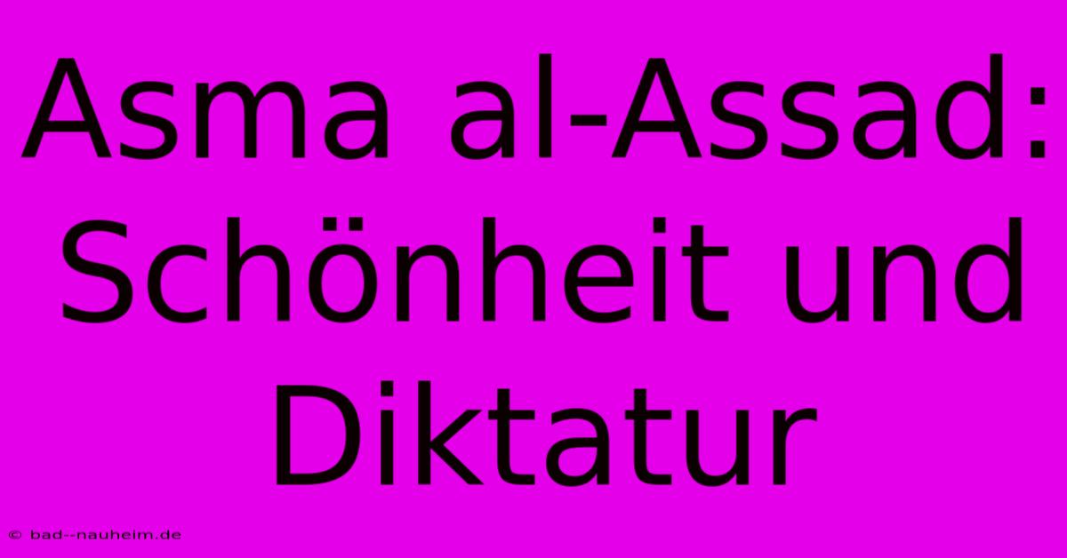 Asma Al-Assad: Schönheit Und Diktatur