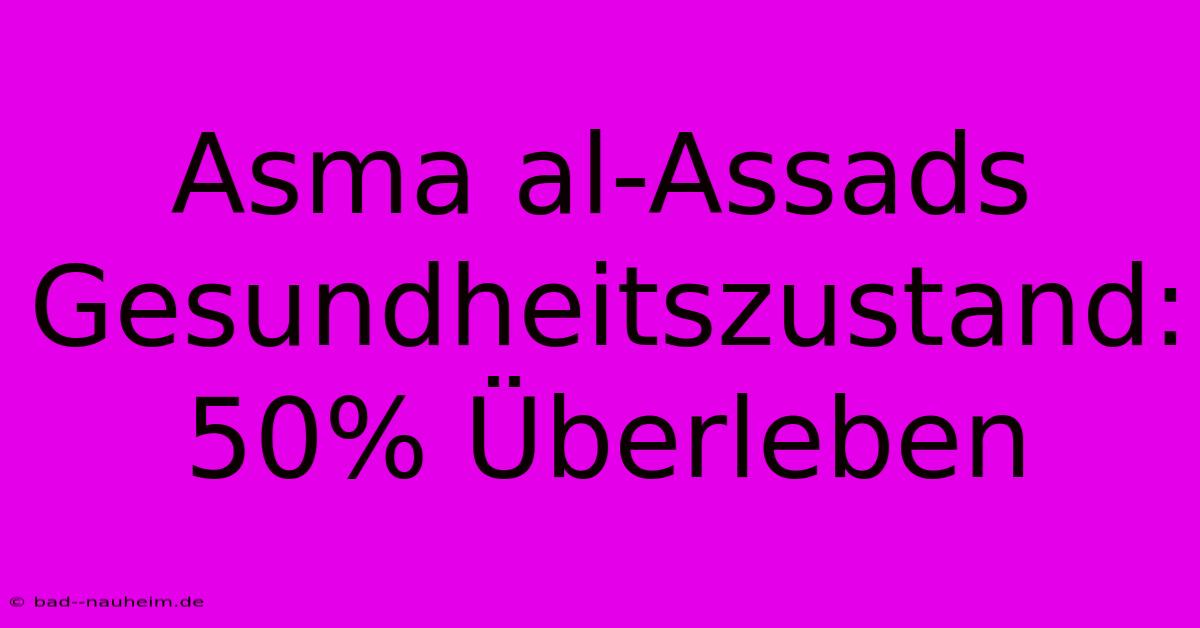 Asma Al-Assads Gesundheitszustand: 50% Überleben