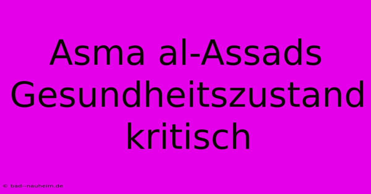 Asma Al-Assads Gesundheitszustand Kritisch