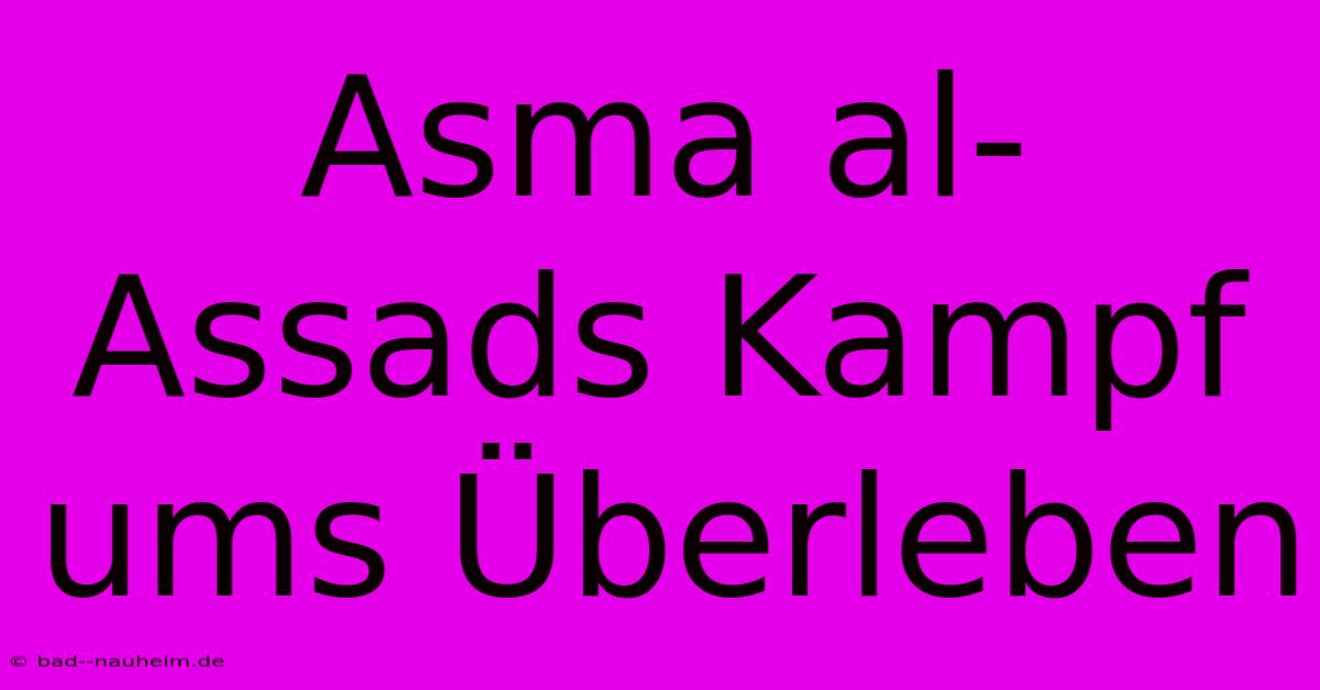 Asma Al-Assads Kampf Ums Überleben