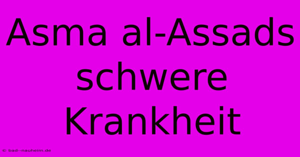 Asma Al-Assads Schwere Krankheit