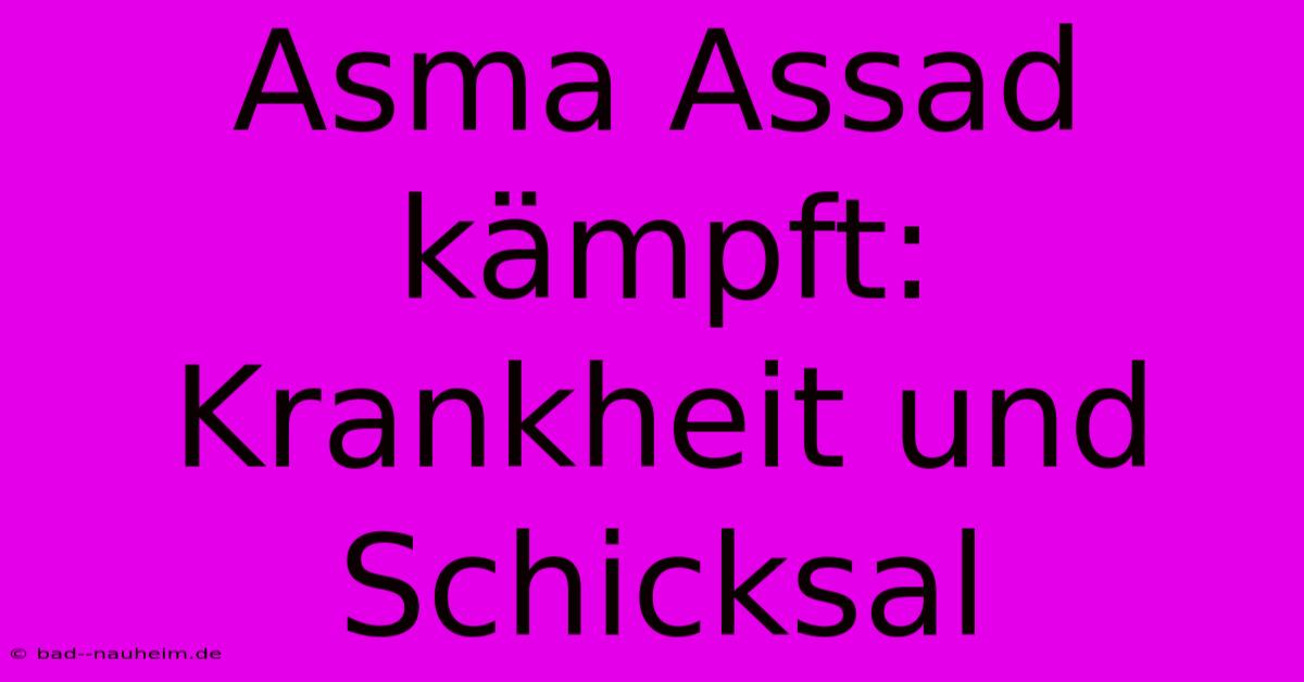 Asma Assad Kämpft:  Krankheit Und Schicksal