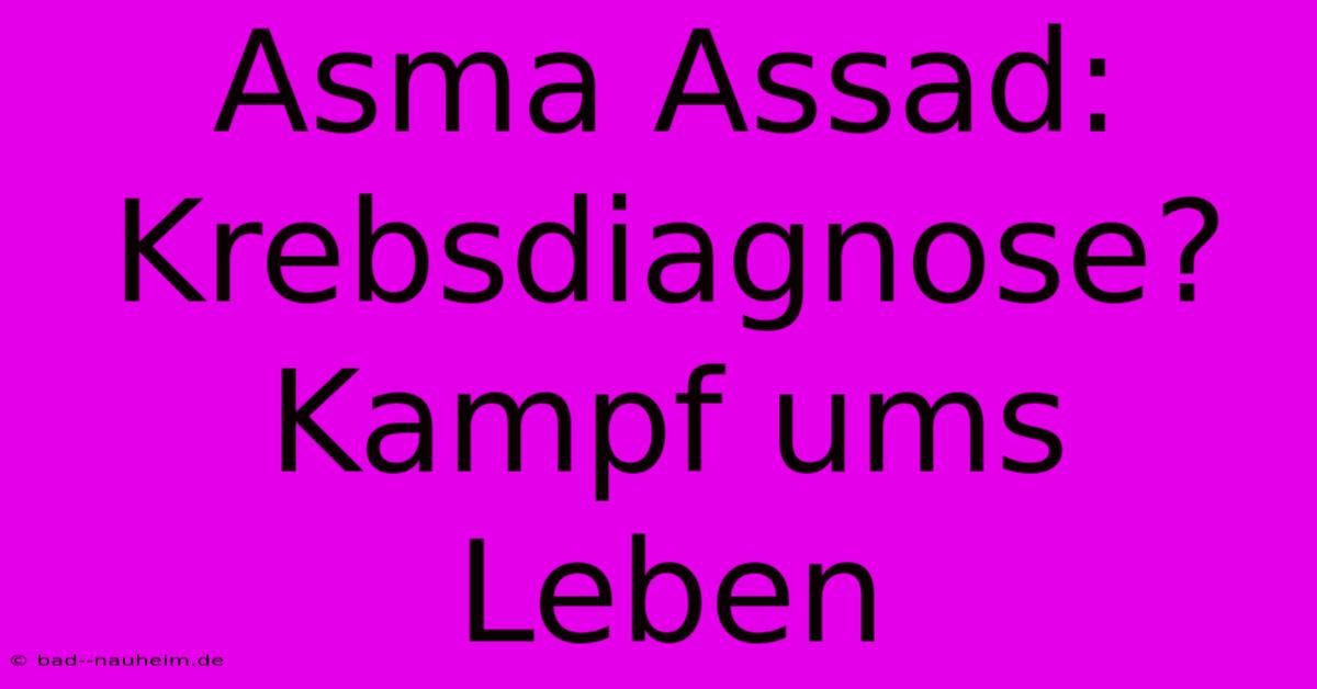 Asma Assad: Krebsdiagnose? Kampf Ums Leben