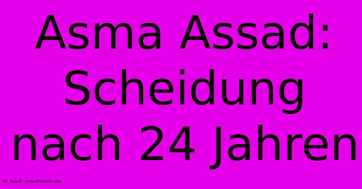 Asma Assad: Scheidung Nach 24 Jahren