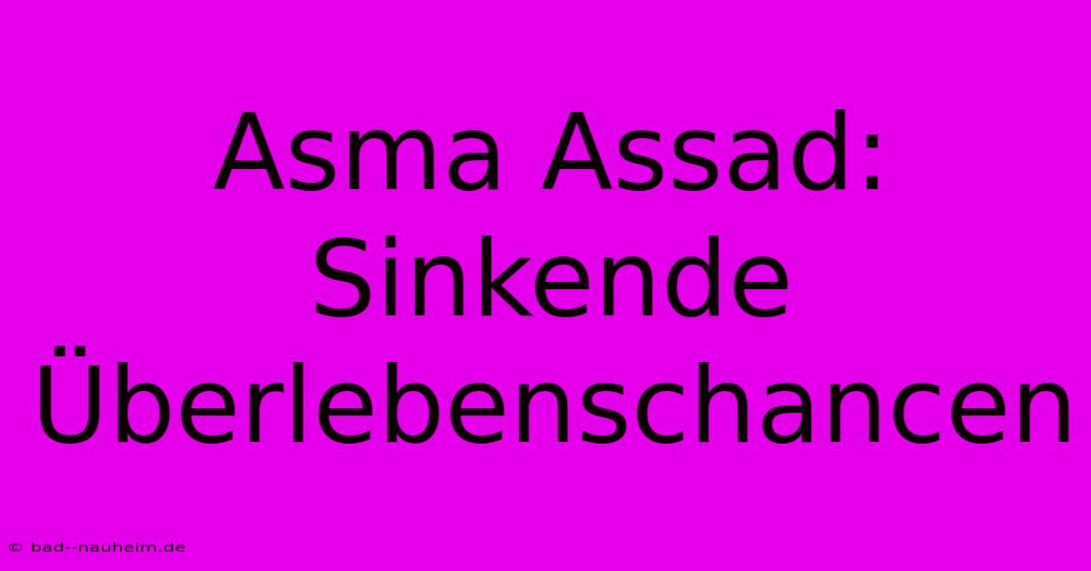 Asma Assad: Sinkende Überlebenschancen