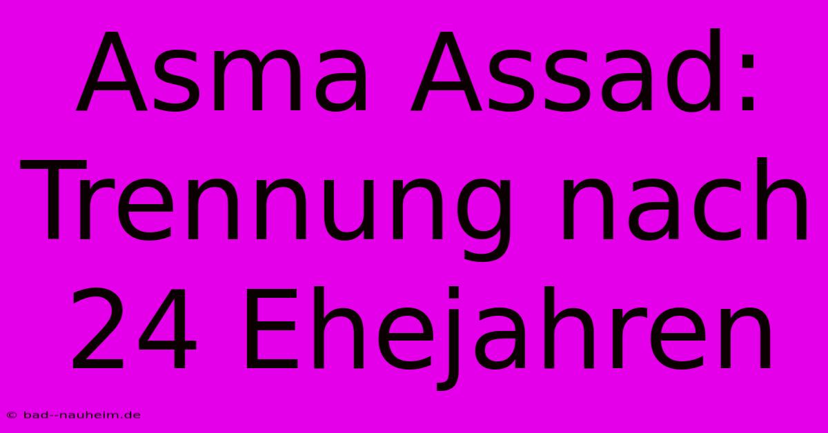 Asma Assad: Trennung Nach 24 Ehejahren