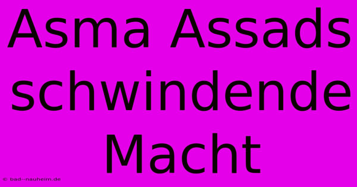 Asma Assads Schwindende Macht