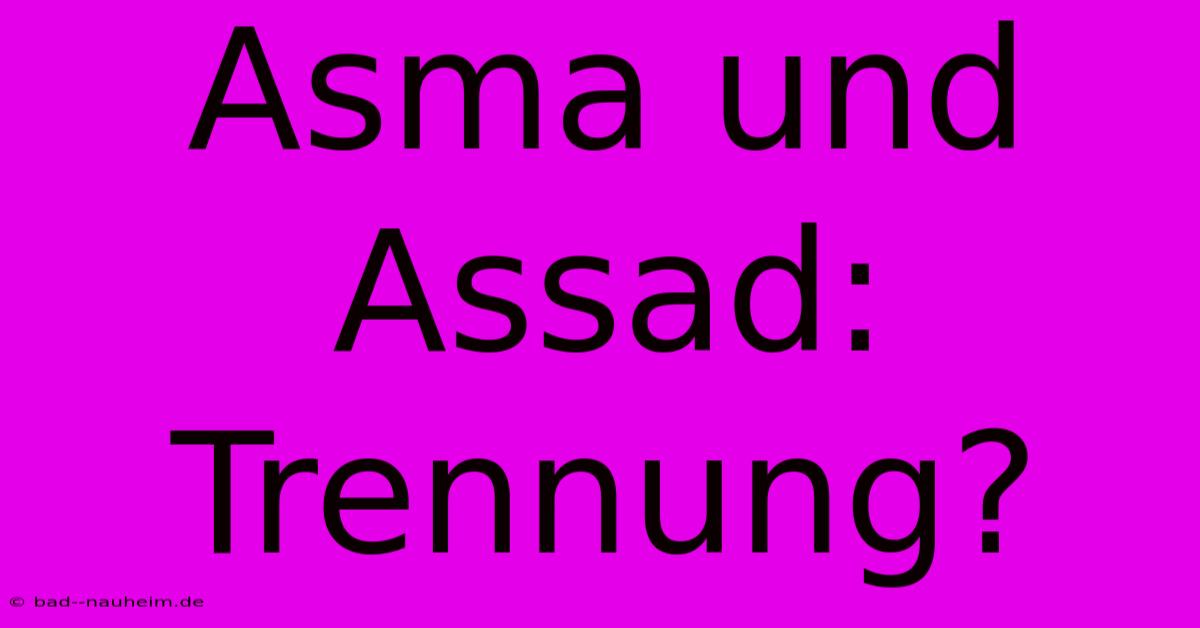 Asma Und Assad: Trennung?