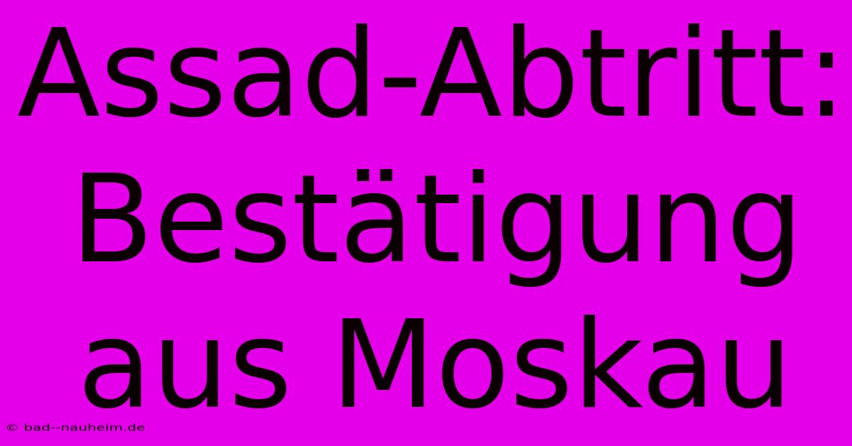 Assad-Abtritt: Bestätigung Aus Moskau