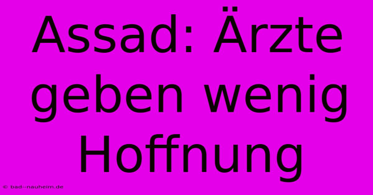 Assad: Ärzte Geben Wenig Hoffnung