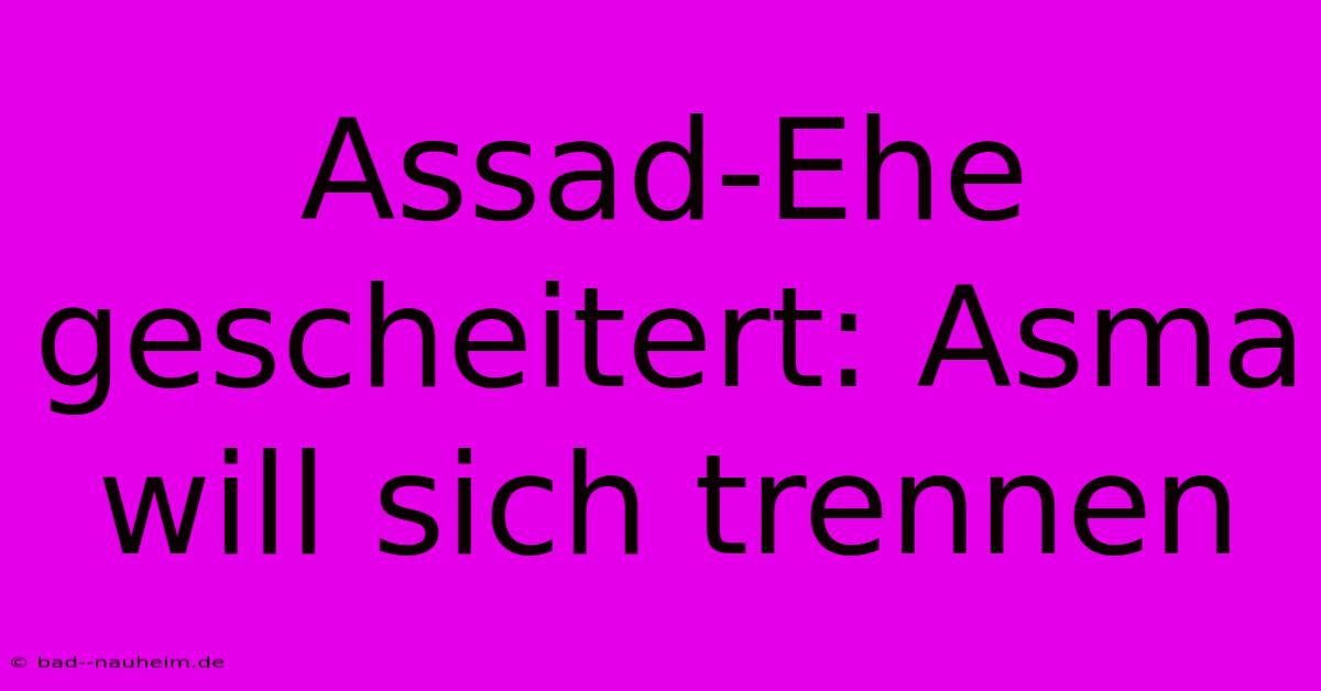 Assad-Ehe Gescheitert: Asma Will Sich Trennen