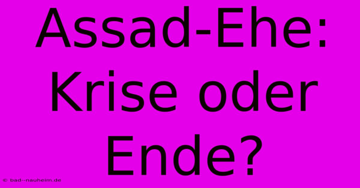 Assad-Ehe: Krise Oder Ende?