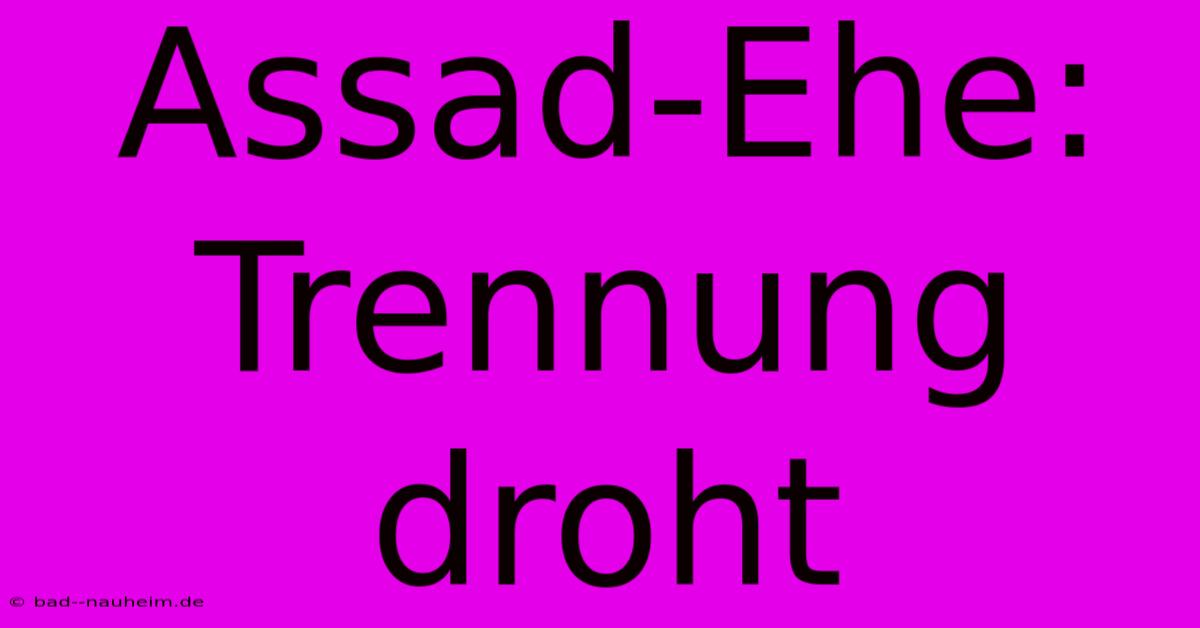 Assad-Ehe: Trennung Droht