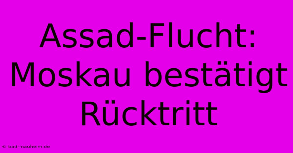 Assad-Flucht: Moskau Bestätigt Rücktritt