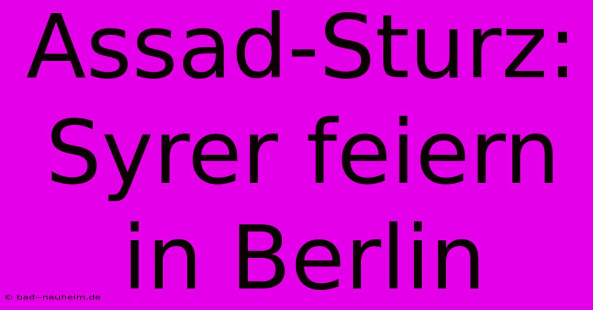 Assad-Sturz: Syrer Feiern In Berlin