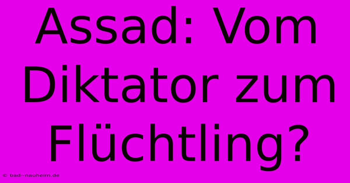 Assad: Vom Diktator Zum Flüchtling?